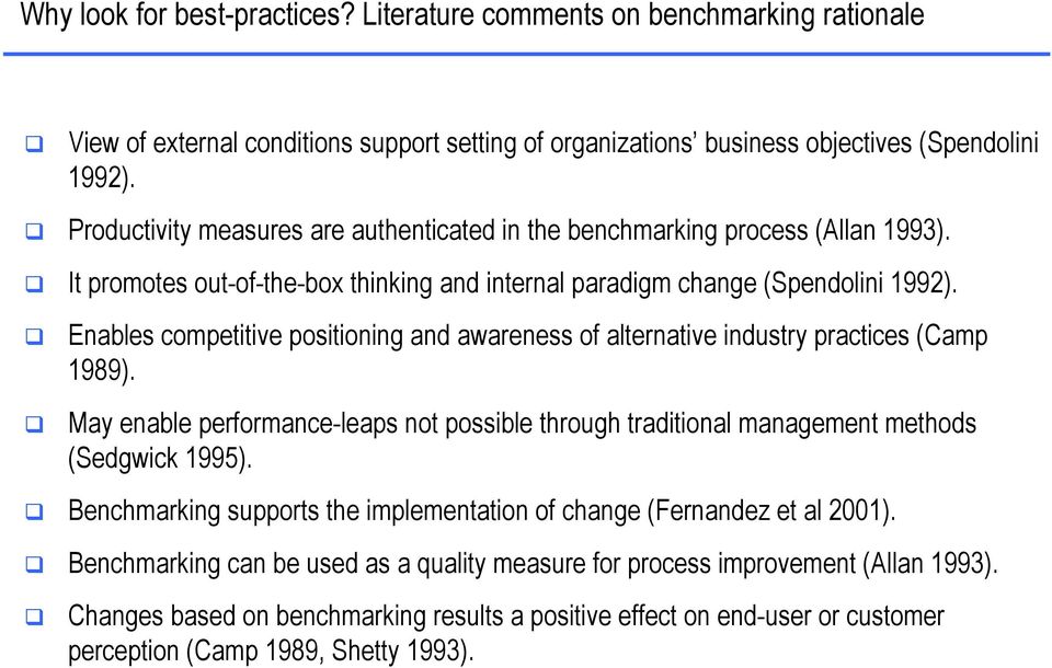 Enables competitive positioning and awareness of alternative industry practices (Camp 1989). May enable performance-leaps not possible through traditional management methods (Sedgwick 1995).