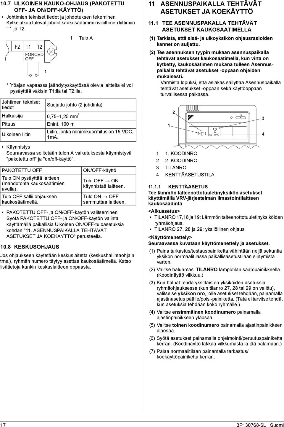 Johtimen tekniset tiedot Suojattu johto ( johdinta) Halkaisija 0,, mm Pituus F T T Ulkoinen liitin FORCED OFF Enint.