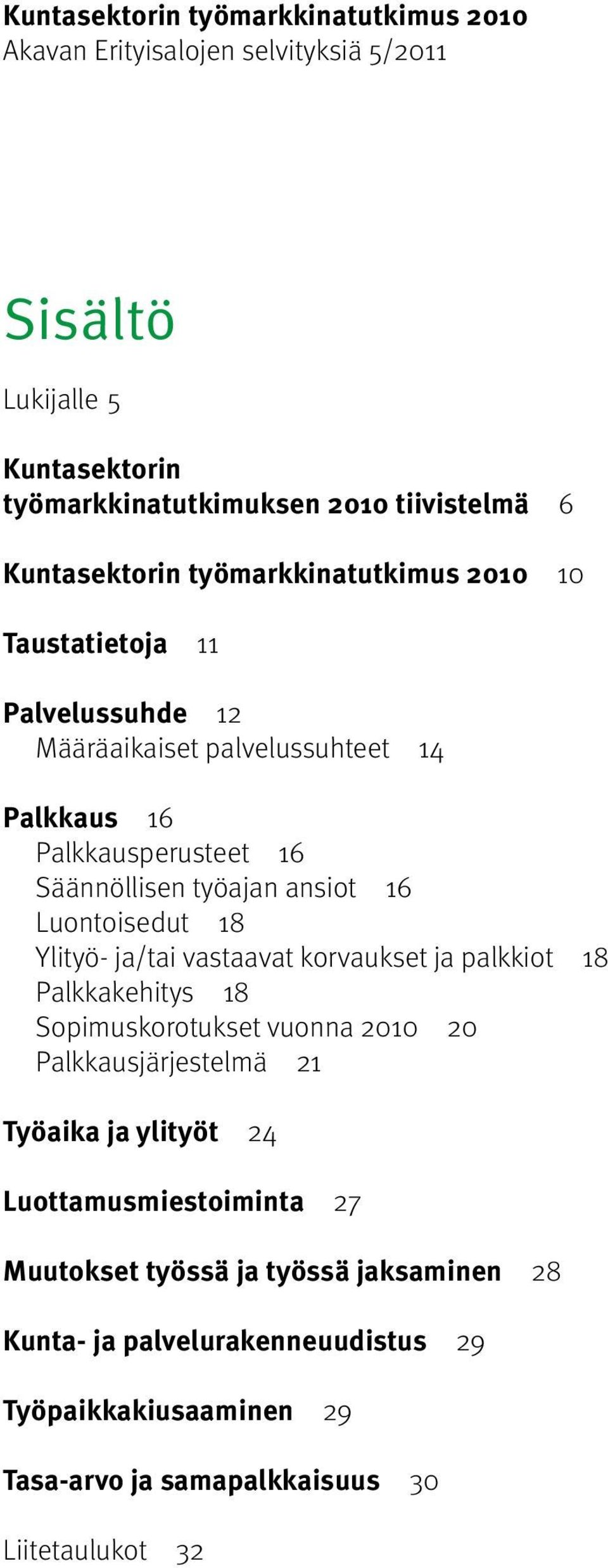 16 Luontoisedut 18 Ylityö- ja/tai vastaavat korvaukset ja palkkiot 18 Palkkakehitys 18 Sopimuskorotukset vuonna 20 20 Palkkausjärjestelmä 21 Työaika ja ylityöt 2