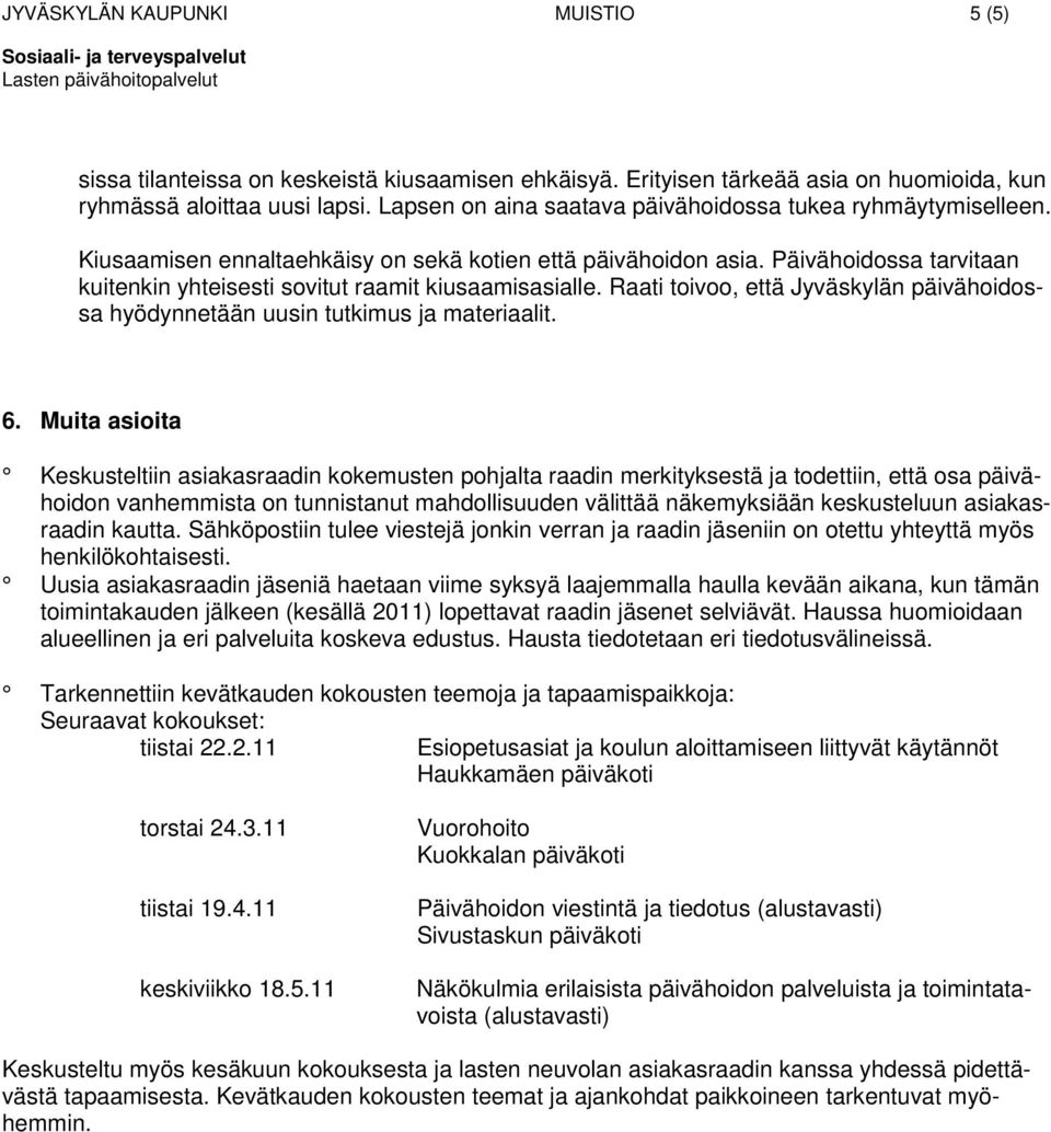 Päivähoidossa tarvitaan kuitenkin yhteisesti sovitut raamit kiusaamisasialle. Raati toivoo, että Jyväskylän päivähoidossa hyödynnetään uusin tutkimus ja materiaalit. 6.