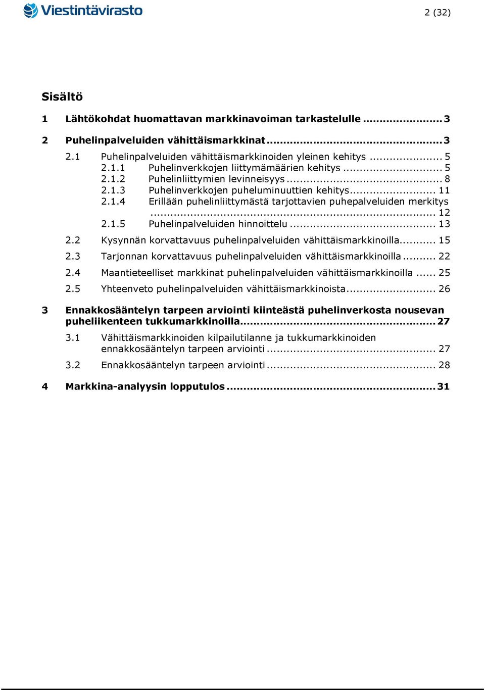 .. 13 2.2 Kysynnän korvattavuus puhelinpalveluiden vähittäismarkkinoilla... 15 2.3 Tarjonnan korvattavuus puhelinpalveluiden vähittäismarkkinoilla... 22 2.