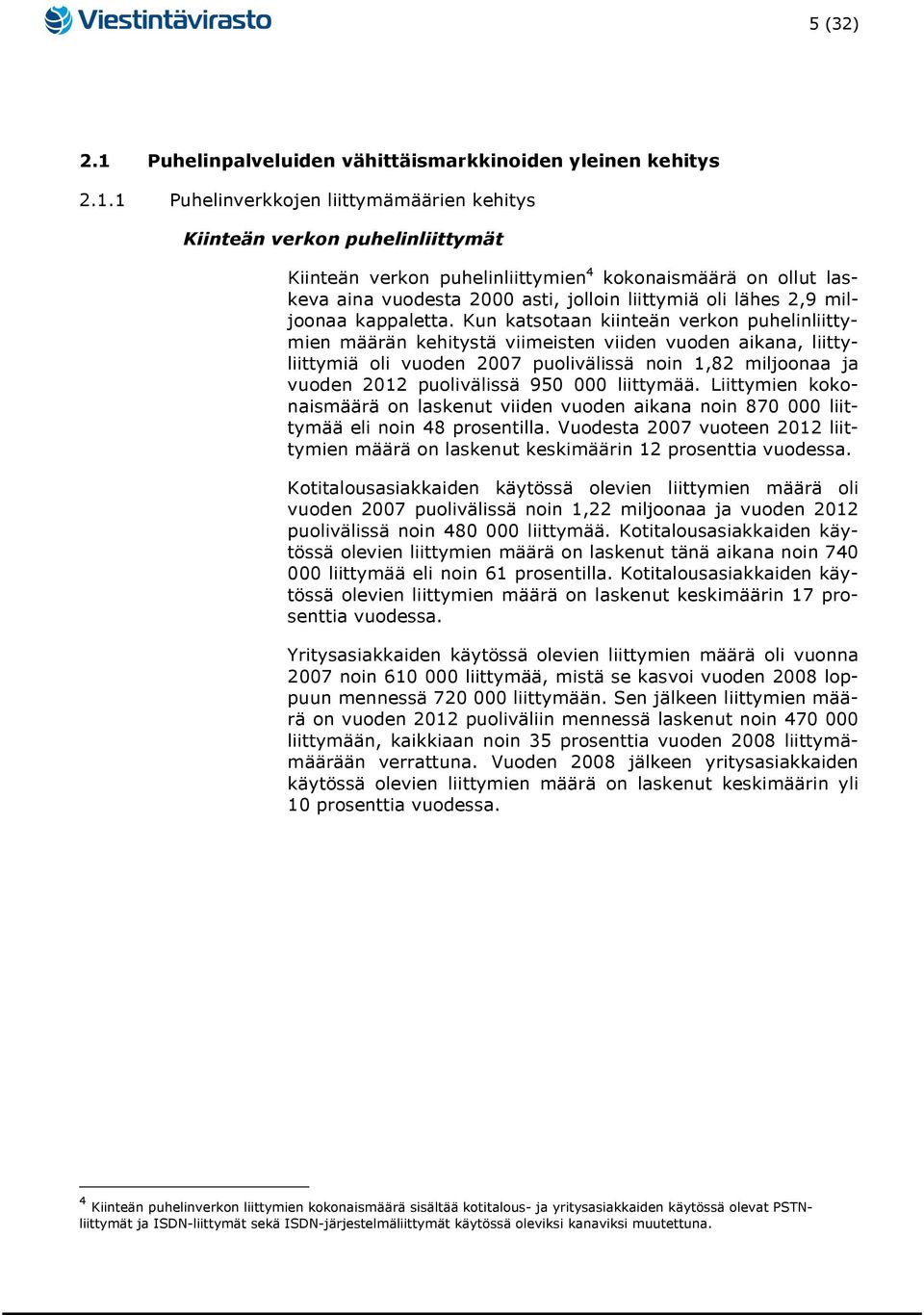 1 Puhelinverkkojen liittymämäärien kehitys Kiinteän verkon puhelinliittymät Kiinteän verkon puhelinliittymien 4 kokonaismäärä on ollut laskeva aina vuodesta 2000 asti, jolloin liittymiä oli lähes 2,9