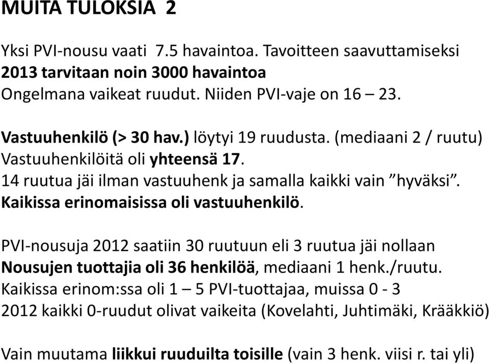 Kaikissa erinomaisissa oli vastuuhenkilö. PVI-nousuja 2012 saatiin 30 ruutuun eli 3 ruutua jäi nollaan Nousujen tuottajia oli 36 henkilöä, mediaani 1 henk./ruutu.