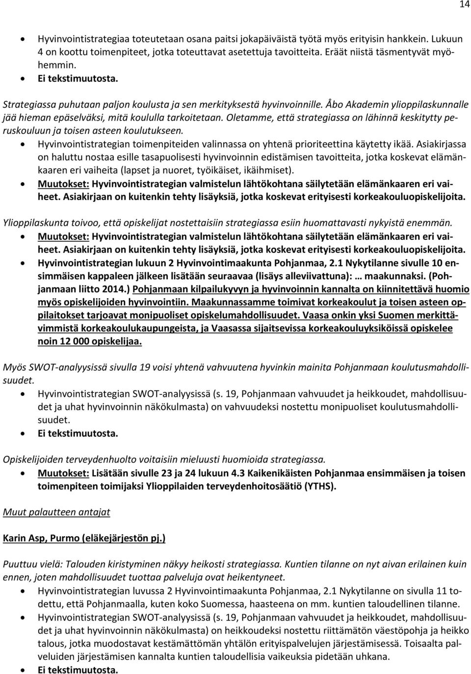 Åbo Akademin ylioppilaskunnalle jää hieman epäselväksi, mitä koululla tarkoitetaan. Oletamme, että strategiassa on lähinnä keskitytty peruskouluun ja toisen asteen koulutukseen.