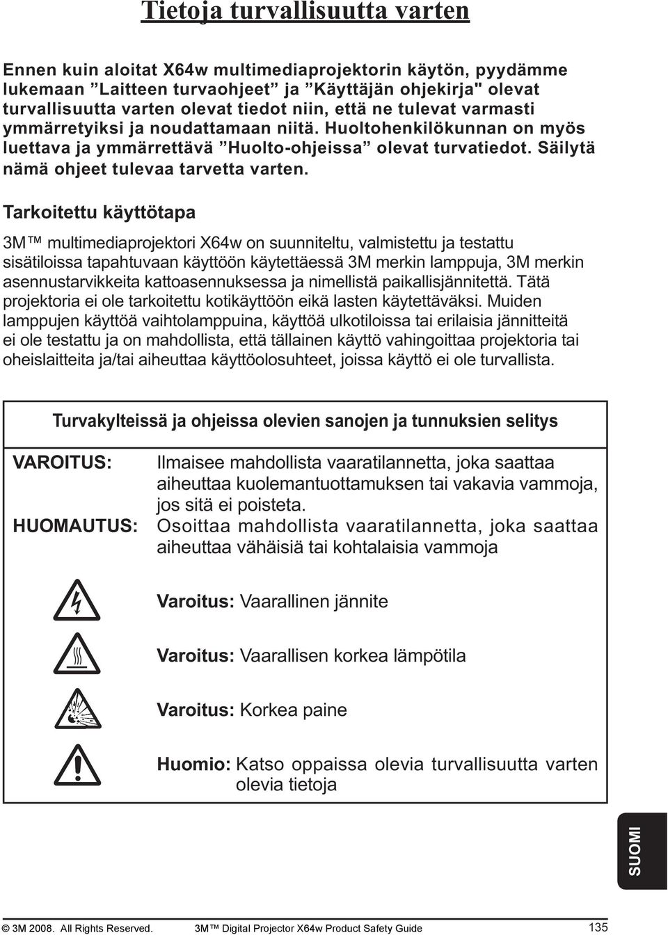 Tarkoitettu käyttötapa 3M multimediaprojektori X64w on suunniteltu, valmistettu ja testattu sisätiloissa tapahtuvaan käyttöön käytettäessä 3M merkin lamppuja, 3M merkin asennustarvikkeita
