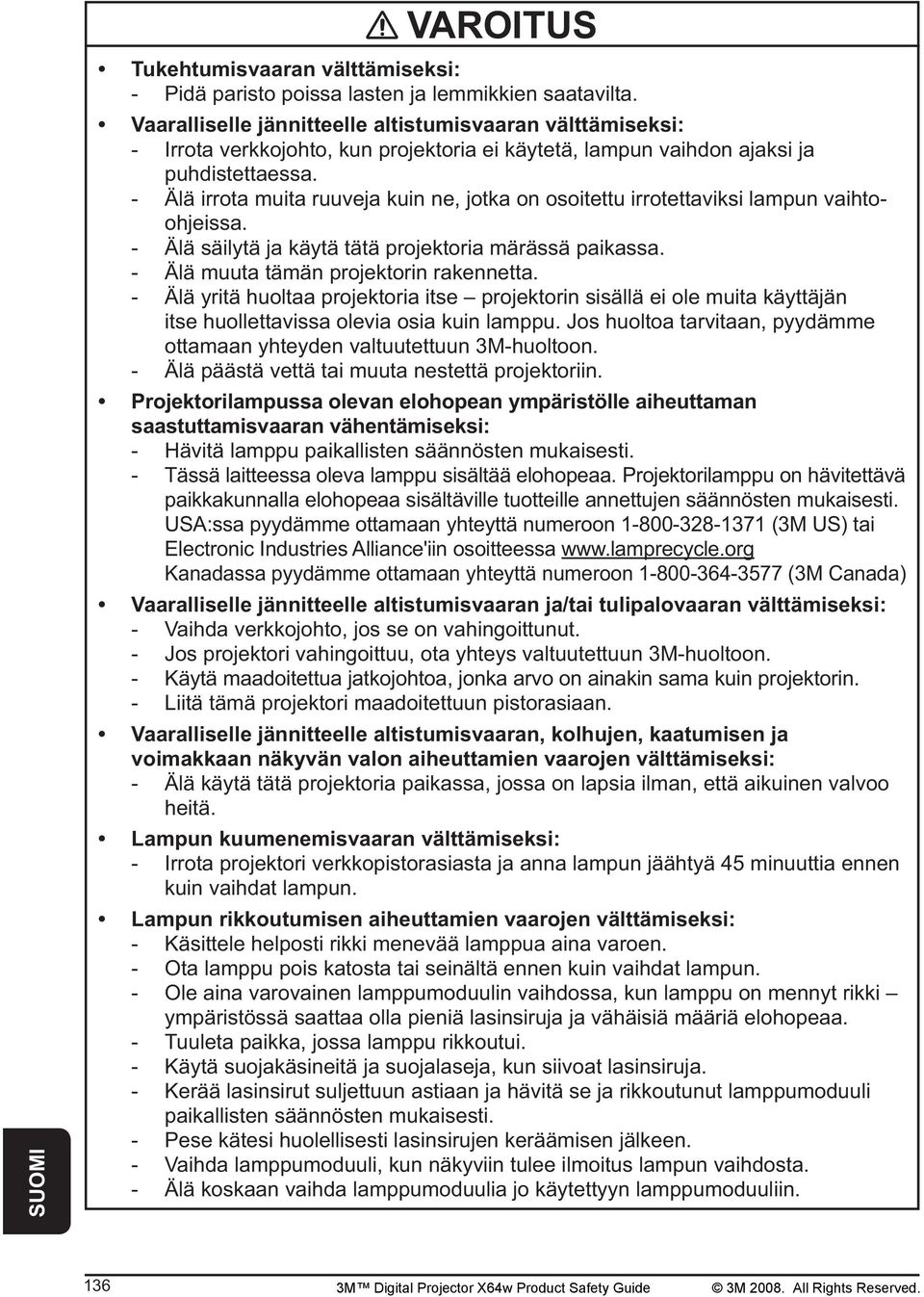 - Älä irrota muita ruuveja kuin ne, jotka on osoitettu irrotettaviksi lampun vaihtoohjeissa. - Älä säilytä ja käytä tätä projektoria märässä paikassa. - Älä muuta tämän projektorin rakennetta.