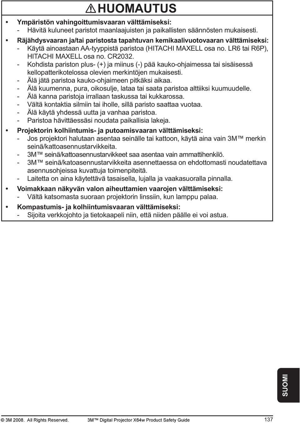 - Kohdista pariston plus- (+) ja miinus (-) pää kauko-ohjaimessa tai sisäisessä kellopatterikotelossa olevien merkintöjen mukaisesti. - Älä jätä paristoa kauko-ohjaimeen pitkäksi aikaa.