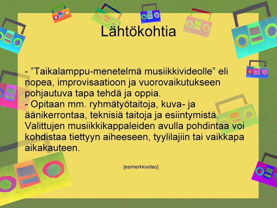 ryhmätyötaitoja, kuva- ja äänikerrontaa, teknisiä taitoja ja esiintymistä.