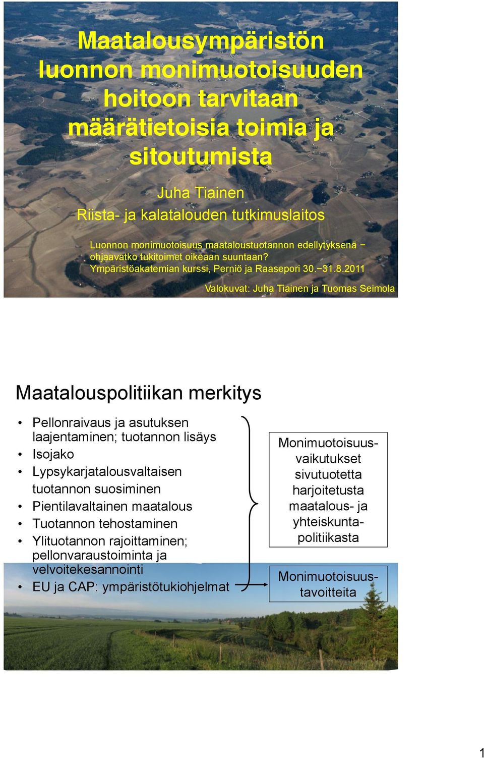 .2011 Valokuvat: Juha Tiainen ja Tuomas Seimola Maatalouspolitiikan merkitys Pellonraivaus ja asutuksen laajentaminen; tuotannon lisäys Isojako Lypsykarjatalousvaltaisen tuotannon suosiminen