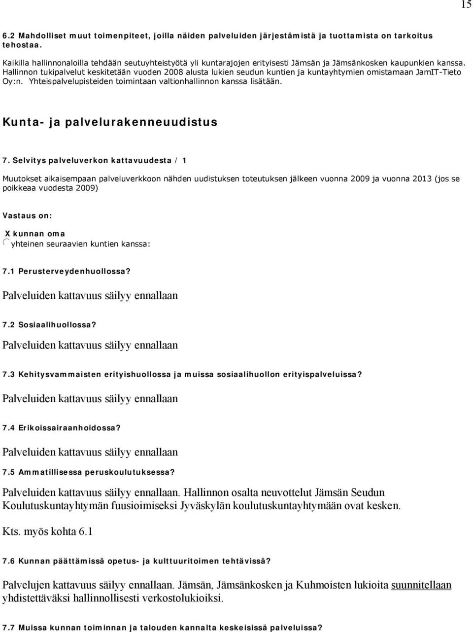 Hallinnon tukipalvelut keskitetään vuoden 2008 alusta lukien seudun kuntien ja kuntayhtymien omistamaan JamIT-Tieto Oy:n. Yhteispalvelupisteiden toimintaan valtionhallinnon kanssa lisätään.