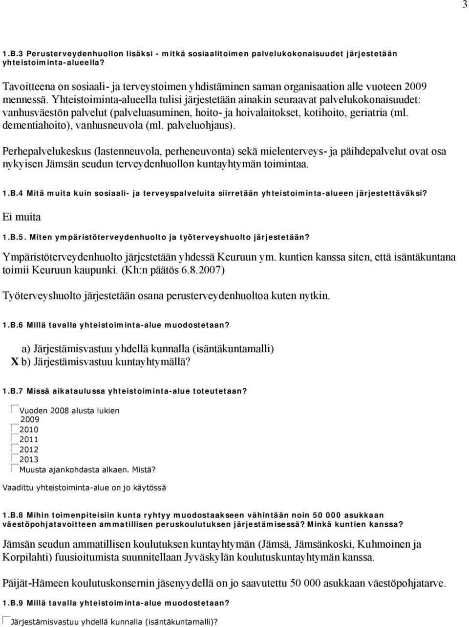 Yhteistoiminta-alueella tulisi järjestetään ainakin seuraavat palvelukokonaisuudet: vanhusväestön palvelut (palveluasuminen, hoito- ja hoivalaitokset, kotihoito, geriatria (ml.