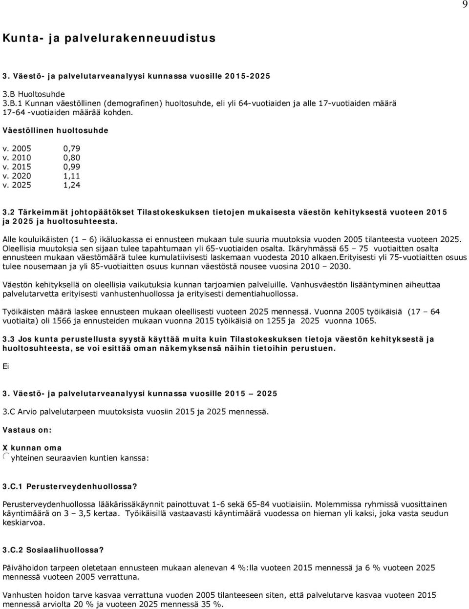 2010 0,80 v. 2015 0,99 v. 2020 1,11 v. 2025 1,24 3.2 Tärkeimmät johtopäätökset Tilastokeskuksen tietojen mukaisesta väestön kehityksestä vuoteen 2015 ja 2025 ja huoltosuhteesta.