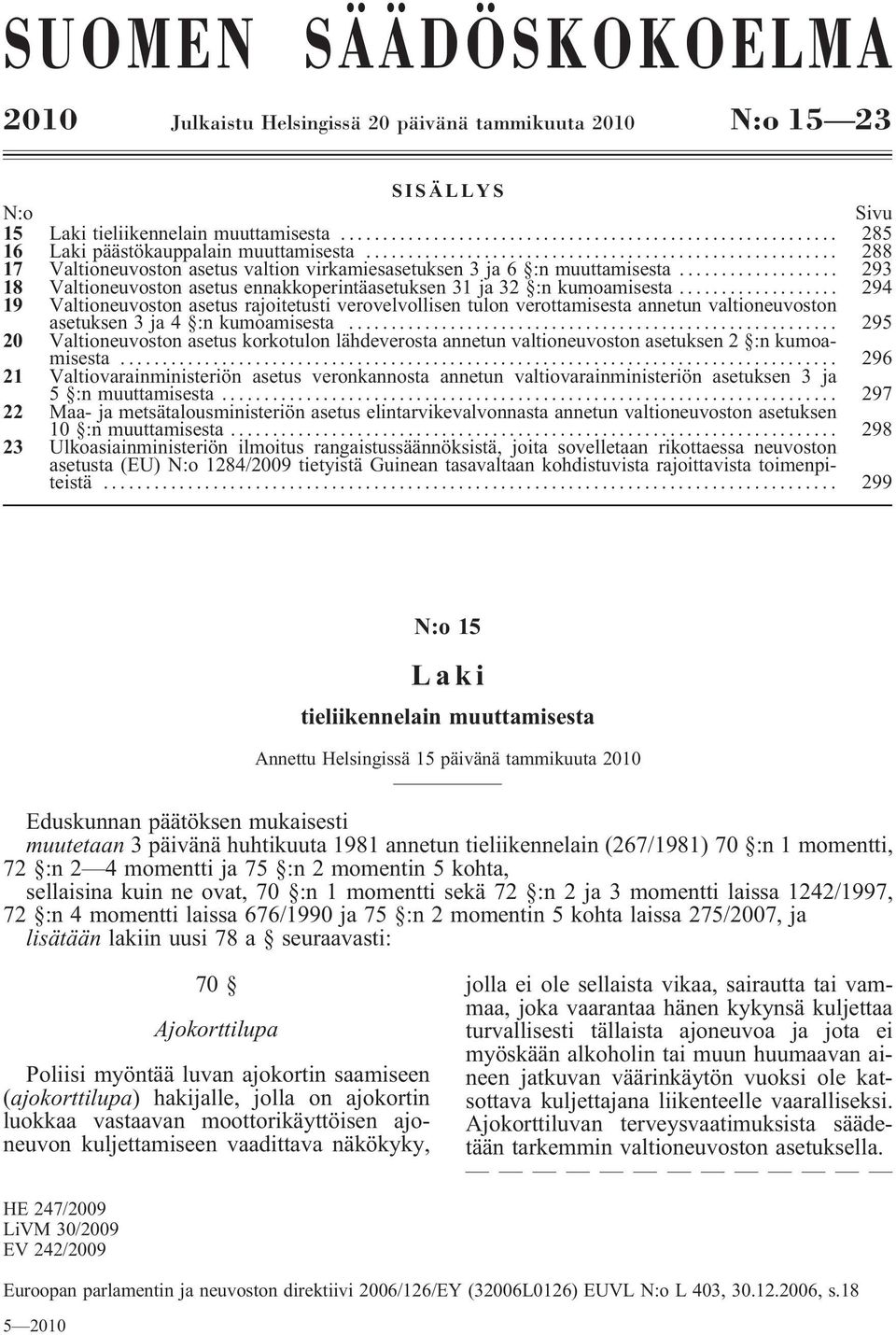 .. 294 19 Valtioneuvoston asetus rajoitetusti verovelvollisen tulon verottamisesta annetun valtioneuvoston asetuksen 3 ja 4 :n kumoamisesta.