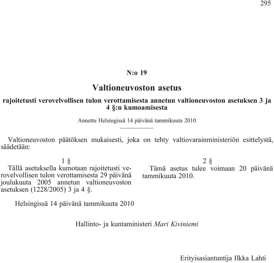 asetuksella kumotaan rajoitetusti verovelvollisen tulon verottamisesta 29 päivänä joulukuuta 2005 annetun valtioneuvoston asetuksen (1228/2005) 3 ja 4.