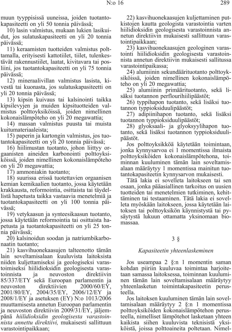 mineraalivillan valmistus lasista, kivestä tai kuonasta, jos sulatuskapasiteetti on yli 20 tonnia päivässä; 13) kipsin kuivaus tai kalsinointi taikka kipsilevyjen ja muiden kipsituotteiden valmistus