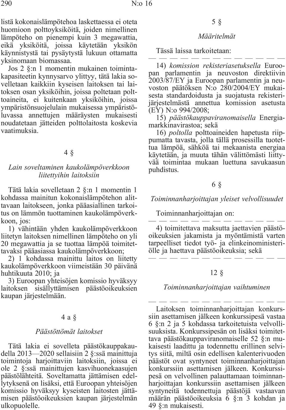 Jos 2 :n 1 momentin mukainen toimintakapasiteetin kynnysarvo ylittyy, tätä lakia sovelletaan kaikkiin kyseisen laitoksen tai laitoksen osan yksiköihin, joissa poltetaan polttoaineita, ei kuitenkaan