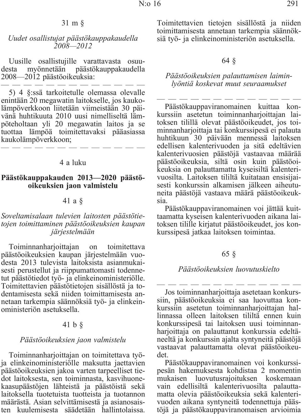 lämpöä toimitettavaksi pääasiassa kaukolämpöverkkoon; 4 a luku Päästökauppakauden 2013 2020 päästöoikeuksien jaon valmistelu 41a Soveltamisalaan tulevien laitosten päästötietojen toimittaminen