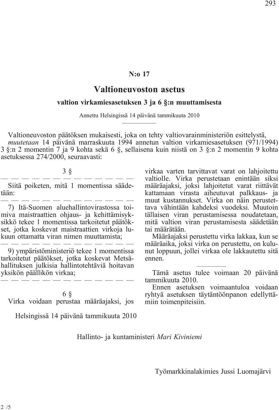 9 kohta asetuksessa 274/2000, seuraavasti: 3 Siitä poiketen, mitä 1 momentissa säädetään: 7) Itä-Suomen aluehallintovirastossa toimiva maistraattien ohjaus- ja kehittämisyksikkö tekee 1 momentissa