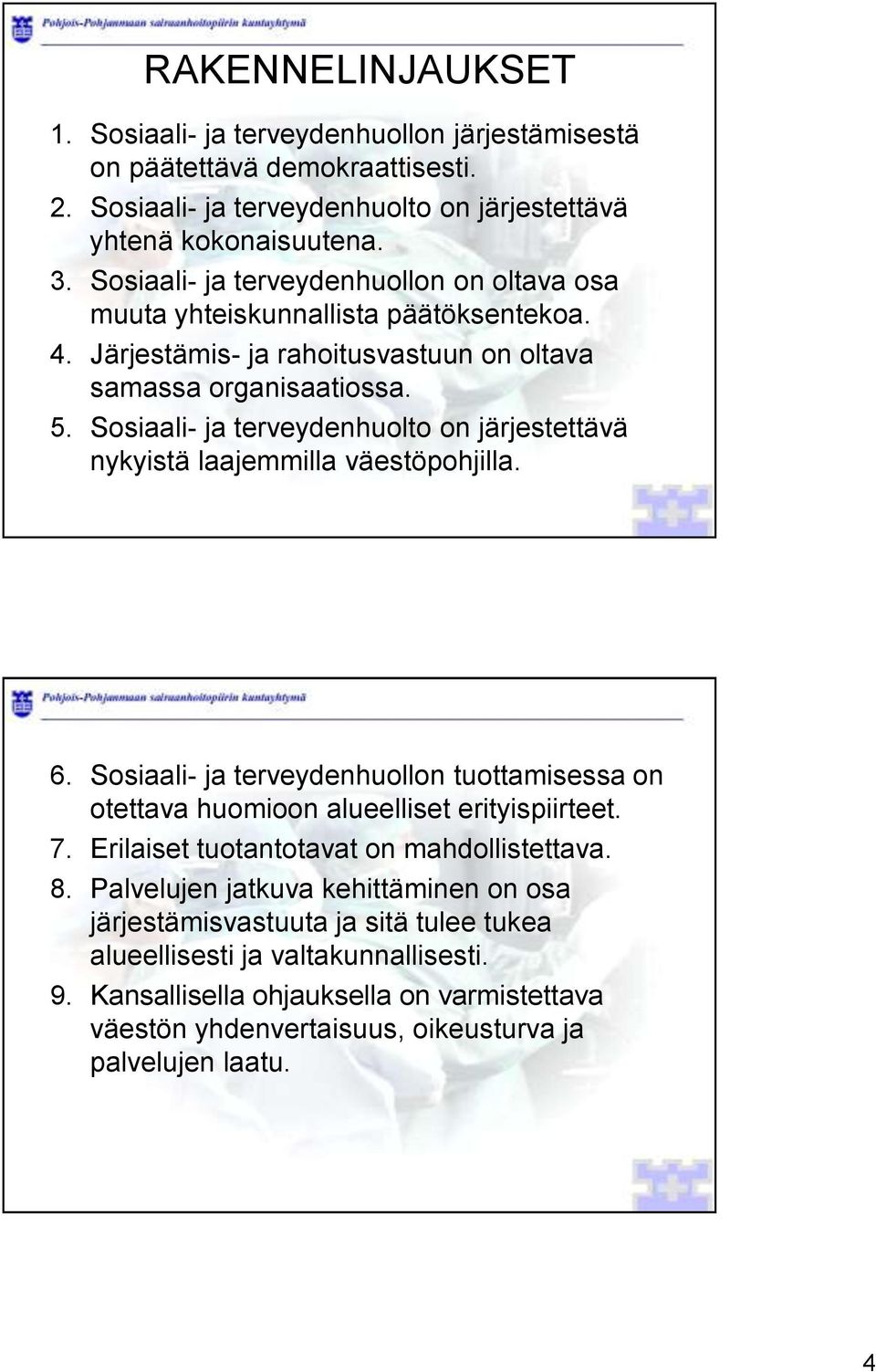 Sosiaali- ja terveydenhuolto on järjestettävä nykyistä laajemmilla väestöpohjilla. 6. Sosiaali- ja terveydenhuollon tuottamisessa on otettava huomioon alueelliset erityispiirteet. 7.