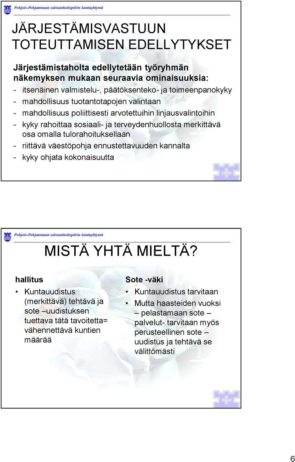 tulorahoituksellaan - riittävä väestöpohja ennustettavuuden kannalta - kyky ohjata kokonaisuutta MISTÄ YHTÄ MIELTÄ?