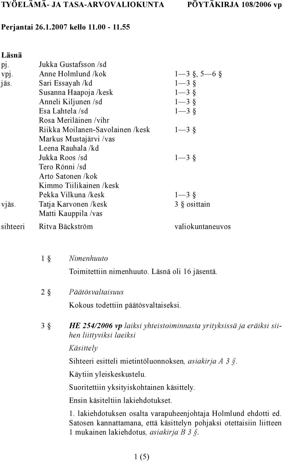 Roos /sd 1 3 Tero Rönni /sd Arto Satonen /kok Kimmo Tiilikainen /kesk Pekka Vilkuna /kesk 1 3 vjäs.