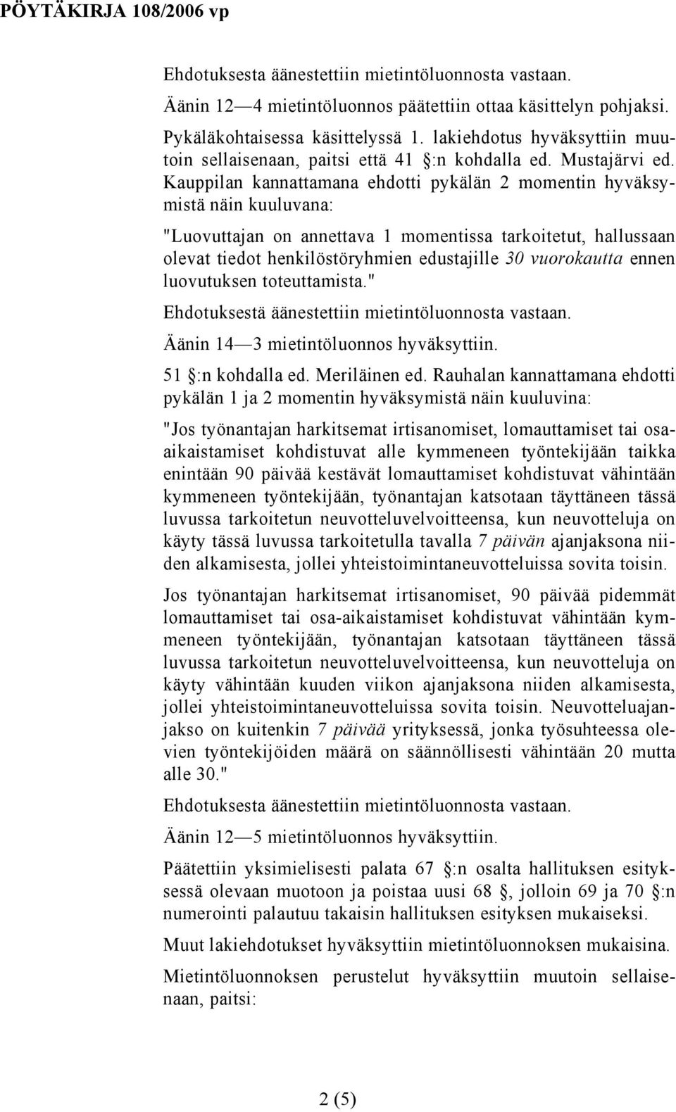 vuorokautta ennen luovutuksen toteuttamista." Ehdotuksestä äänestettiin mietintöluonnosta vastaan. Äänin 14 3 mietintöluonnos hyväksyttiin. 51 :n kohdalla ed. Meriläinen ed.