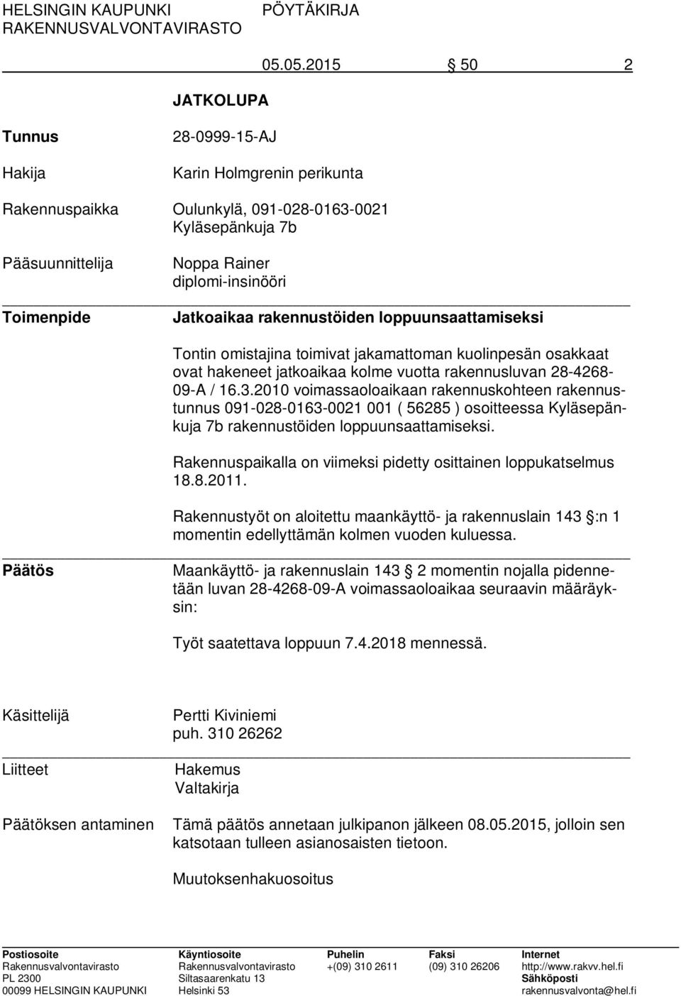 rakennustöiden loppuunsaattamiseksi Tontin omistajina toimivat jakamattoman kuolinpesän osakkaat ovat hakeneet jatkoaikaa kolme vuotta rakennusluvan 28-4268- 09-A / 16.3.