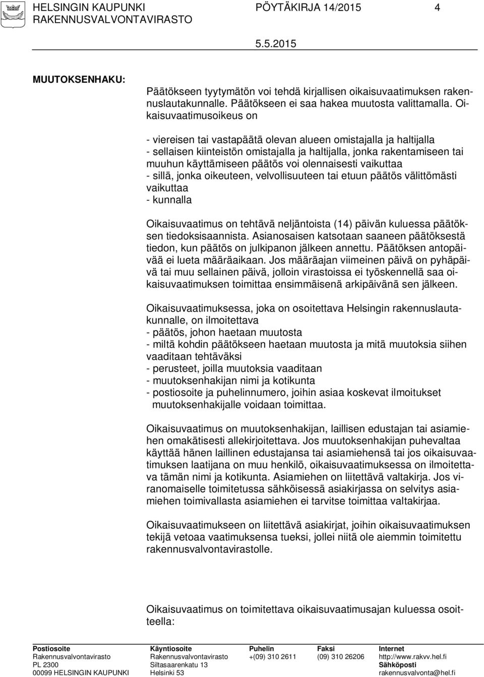 olennaisesti vaikuttaa - sillä, jonka oikeuteen, velvollisuuteen tai etuun päätös välittömästi vaikuttaa - kunnalla Oikaisuvaatimus on tehtävä neljäntoista (14) päivän kuluessa päätöksen