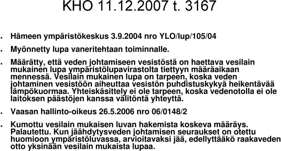 Vesilain mukainen lupa on tarpeen, koska veden johtaminen vesistöön aiheuttaa vesistön puhdistuskykyä heikentävää lämpökuormaa.