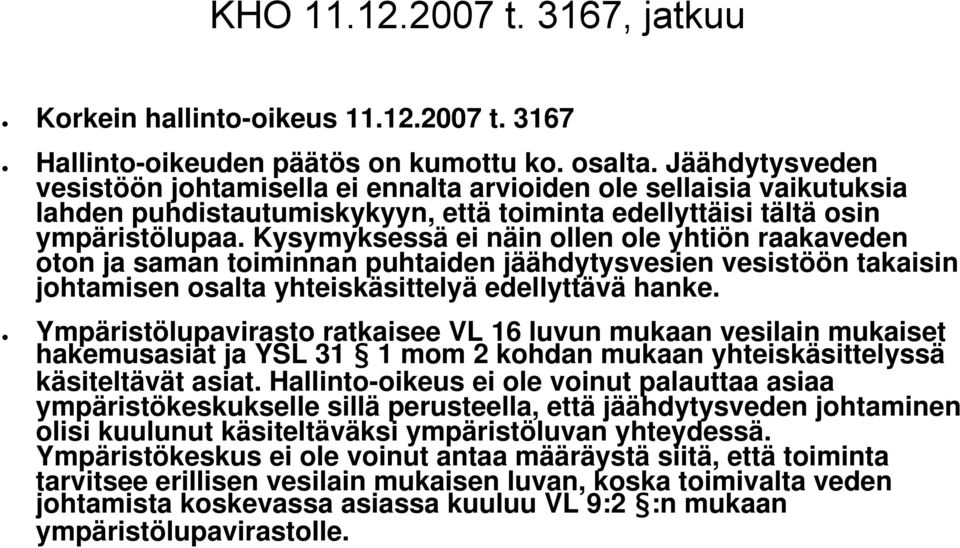 Kysymyksessä ei näin ollen ole yhtiön raakaveden oton ja saman toiminnan puhtaiden jäähdytysvesien vesistöön takaisin johtamisen osalta yhteiskäsittelyä edellyttävä hanke.