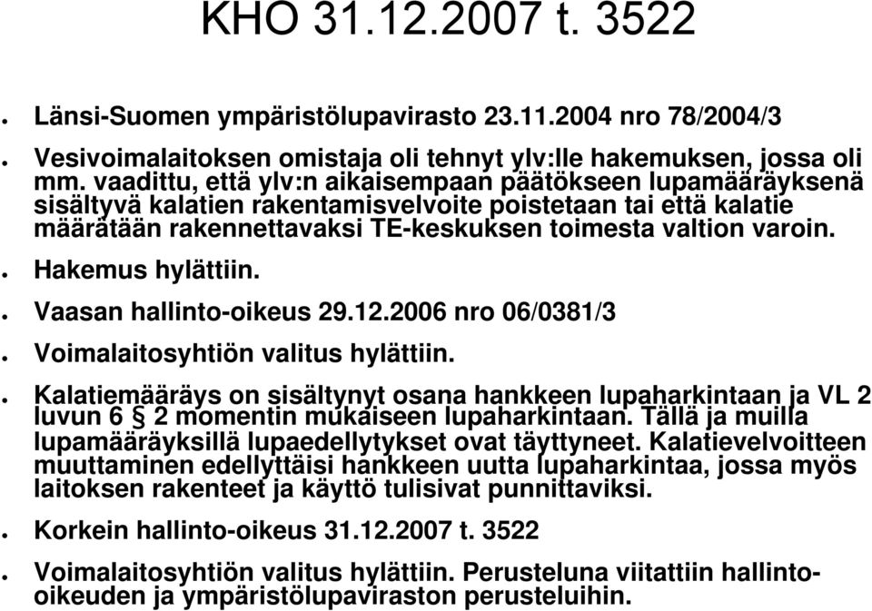 Hakemus hylättiin. Vaasan hallinto-oikeus 29.12.2006 nro 06/0381/3 Voimalaitosyhtiön valitus hylättiin.