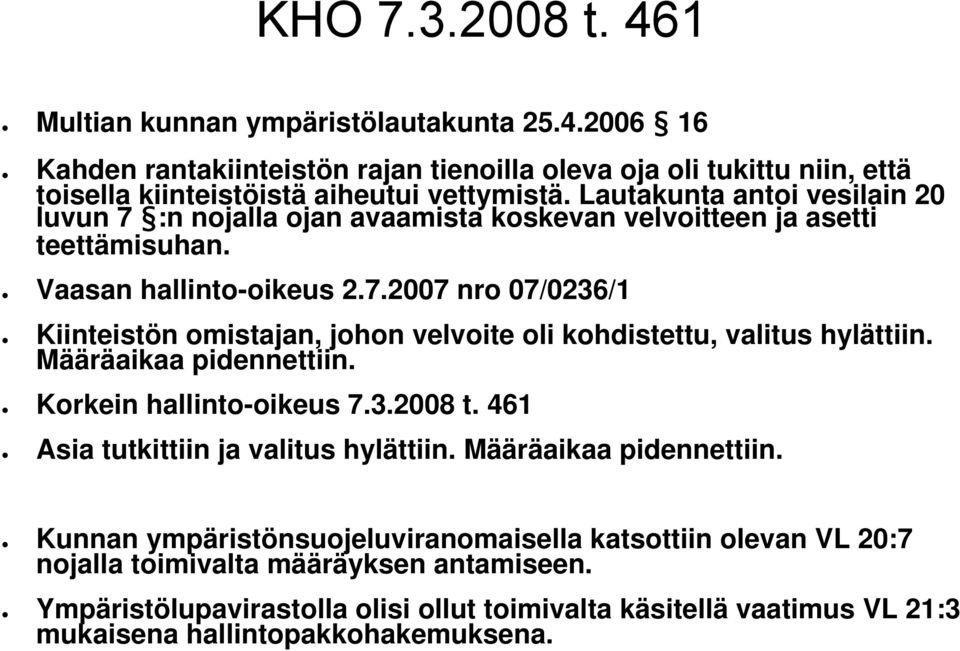 Määräaikaa pidennettiin. Korkein hallinto-oikeus 7.3.2008 t. 461 Asia tutkittiin ja valitus hylättiin. Määräaikaa pidennettiin.