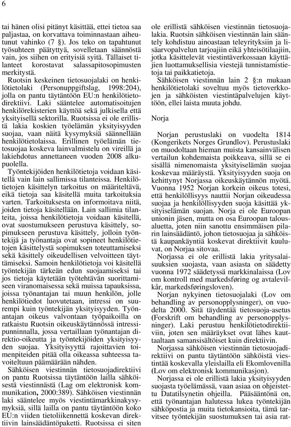 Ruotsin keskeinen tietosuojalaki on henkilötietolaki (Personuppgiftslag, 1998:204), jolla on pantu täytäntöön EU:n henkilötietodirektiivi.