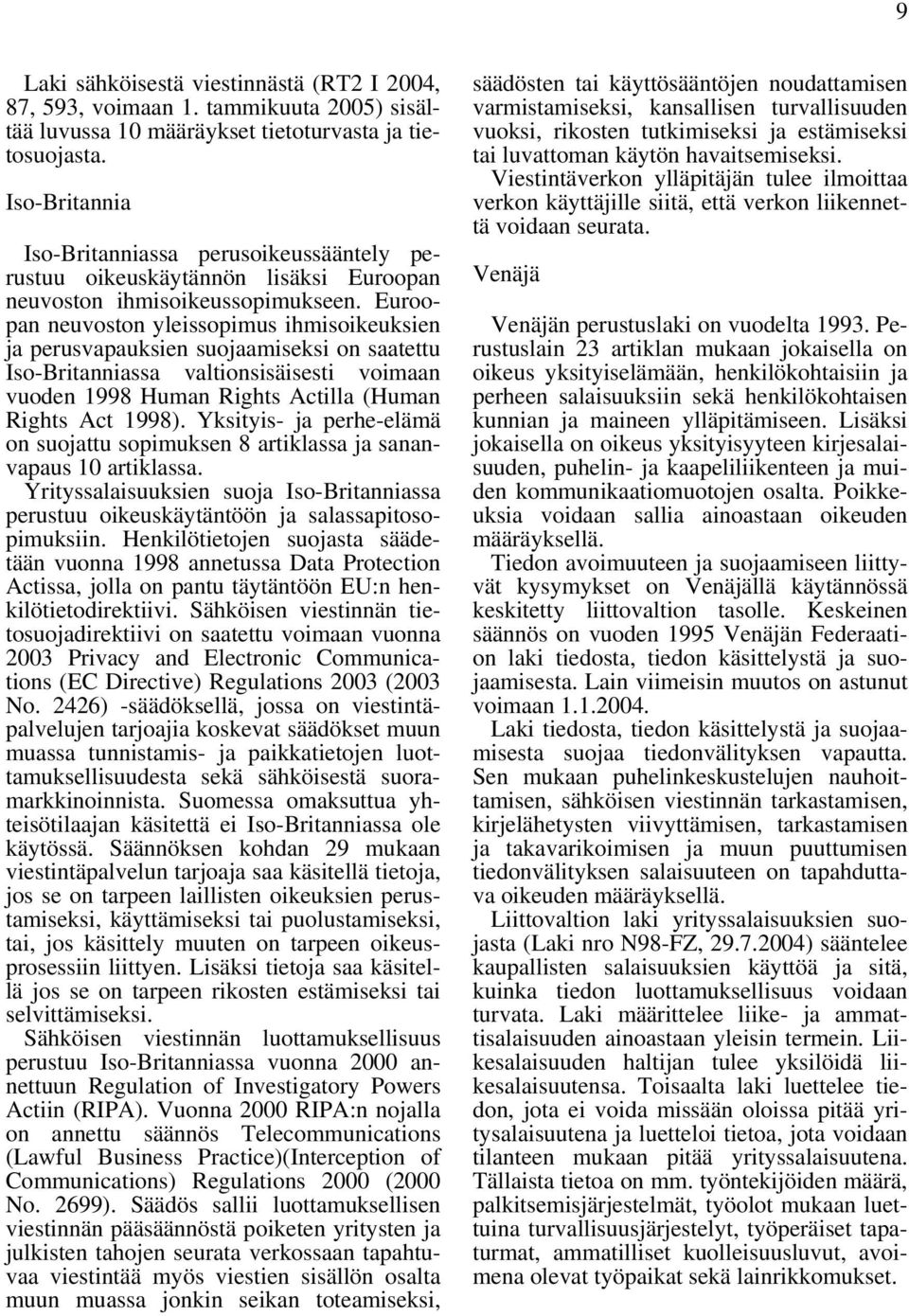 Euroopan neuvoston yleissopimus ihmisoikeuksien ja perusvapauksien suojaamiseksi on saatettu Iso-Britanniassa valtionsisäisesti voimaan vuoden 1998 Human Rights Actilla (Human Rights Act 1998).