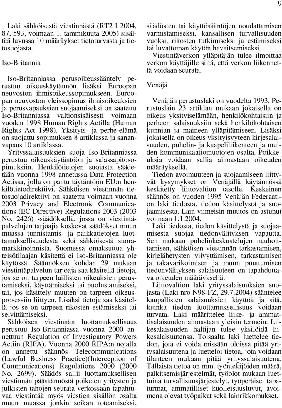 Euroopan neuvoston yleissopimus ihmisoikeuksien ja perusvapauksien suojaamiseksi on saatettu Iso-Britanniassa valtionsisäisesti voimaan vuoden 1998 Human Rights Actilla (Human Rights Act 1998).