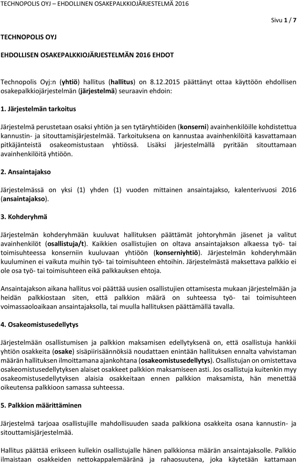 Järjestelmän tarkoitus Järjestelmä perustetaan osaksi yhtiön ja sen tytäryhtiöiden (konserni) avainhenkilöille kohdistettua kannustin- ja sitouttamisjärjestelmää.