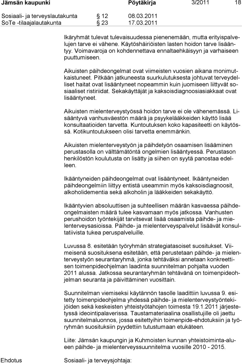 Pitkään jatkuneesta suurkulutuksesta johtuvat terveydelli set haitat ovat lisääntyneet nopeammin kuin juomiseen liittyvät sosi aaliset ristiriidat.