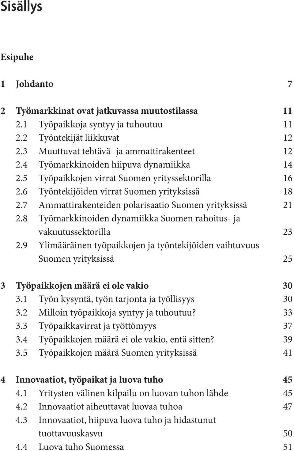 8 Työmarkkinoiden dynamiikka Suomen rahoitus- ja vakuutussektorilla 23 2.9 Ylimääräinen työpaikkojen ja työntekijöiden vaihtuvuus Suomen yrityksissä 25 3 Työpaikkojen määrä ei ole vakio 30 3.