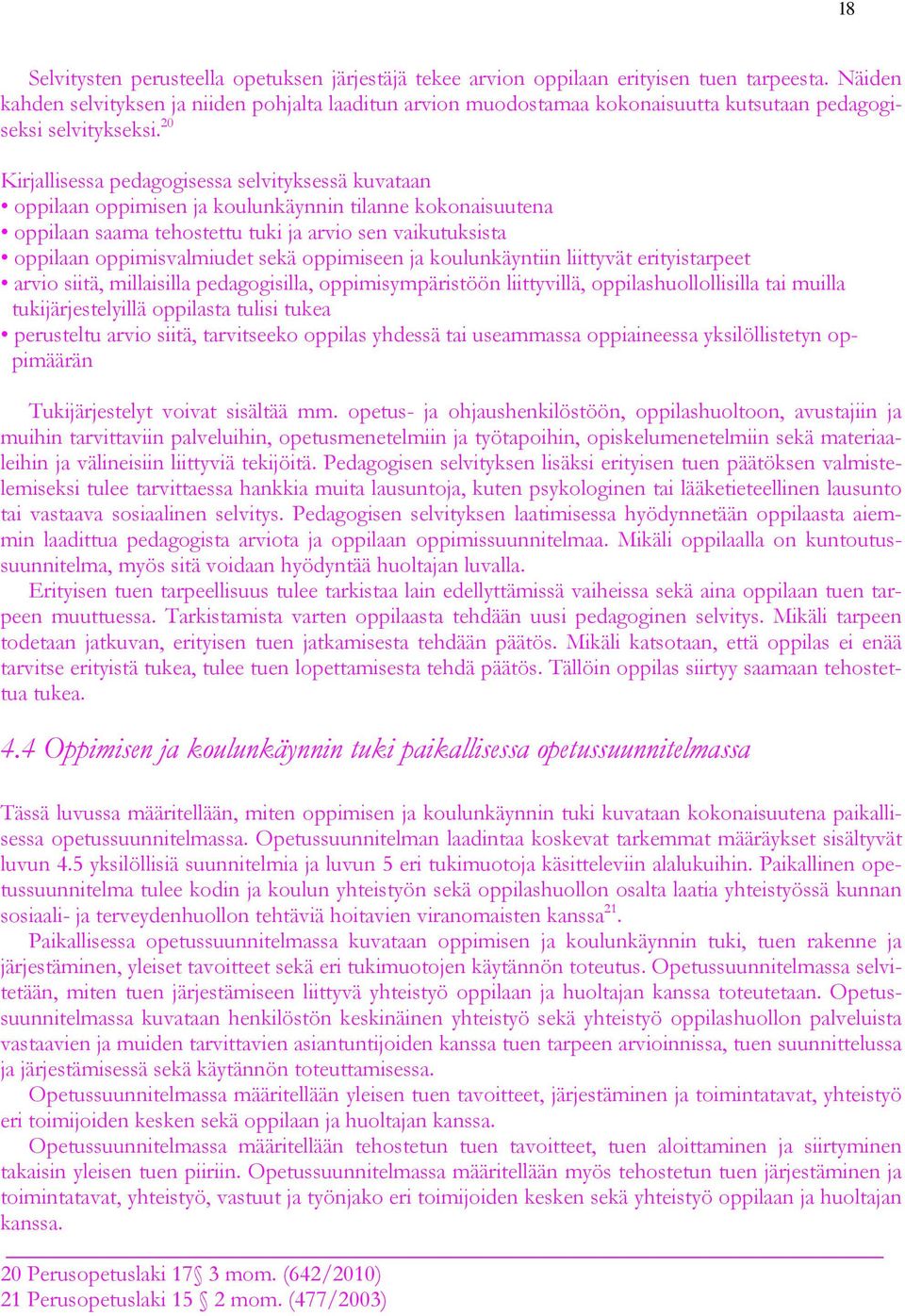 20 Kirjallisessa pedagogisessa selvityksessä kuvataan oppilaan oppimisen ja koulunkäynnin tilanne kokonaisuutena oppilaan saama tehostettu tuki ja arvio sen vaikutuksista oppilaan oppimisvalmiudet