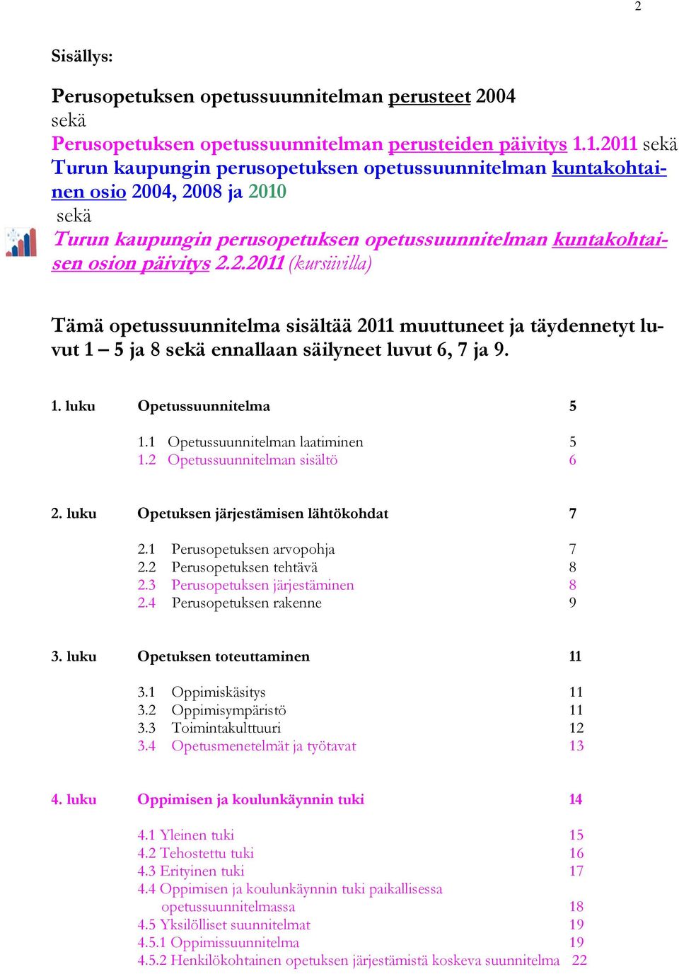 1. luku Opetussuunnitelma 5 1.1 Opetussuunnitelman laatiminen 5 1.2 Opetussuunnitelman sisältö 6 2. luku Opetuksen järjestämisen lähtökohdat 7 2.1 Perusopetuksen arvopohja 7 2.