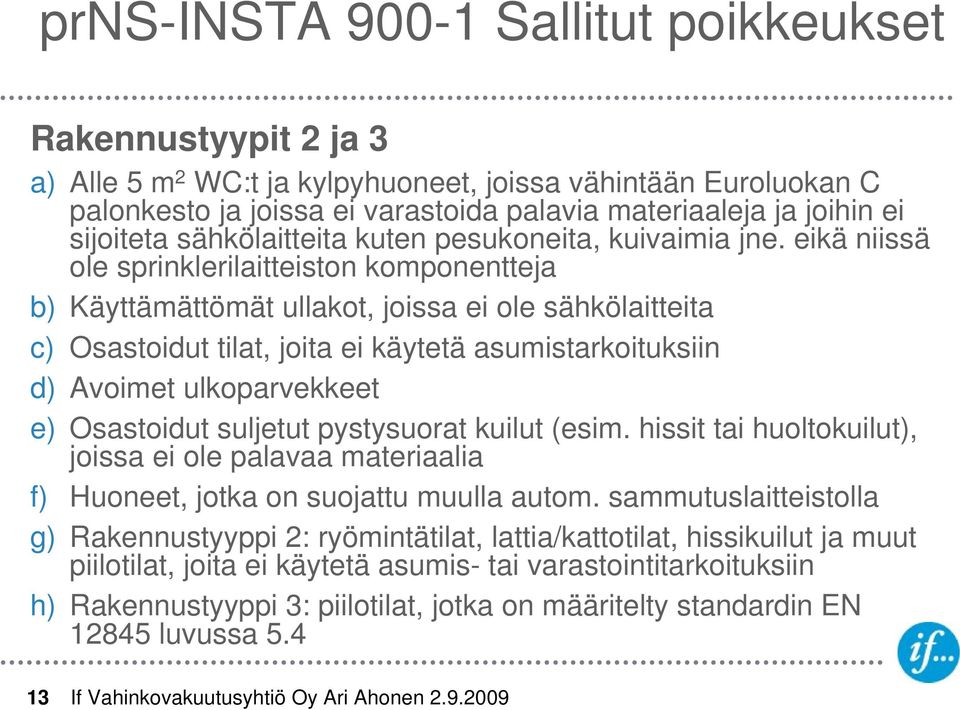 eikä niissä ole sprinklerilaitteiston komponentteja b) Käyttämättömät ullakot, joissa ei ole sähkölaitteita c) Osastoidut tilat, joita ei käytetä asumistarkoituksiin d) Avoimet ulkoparvekkeet e)