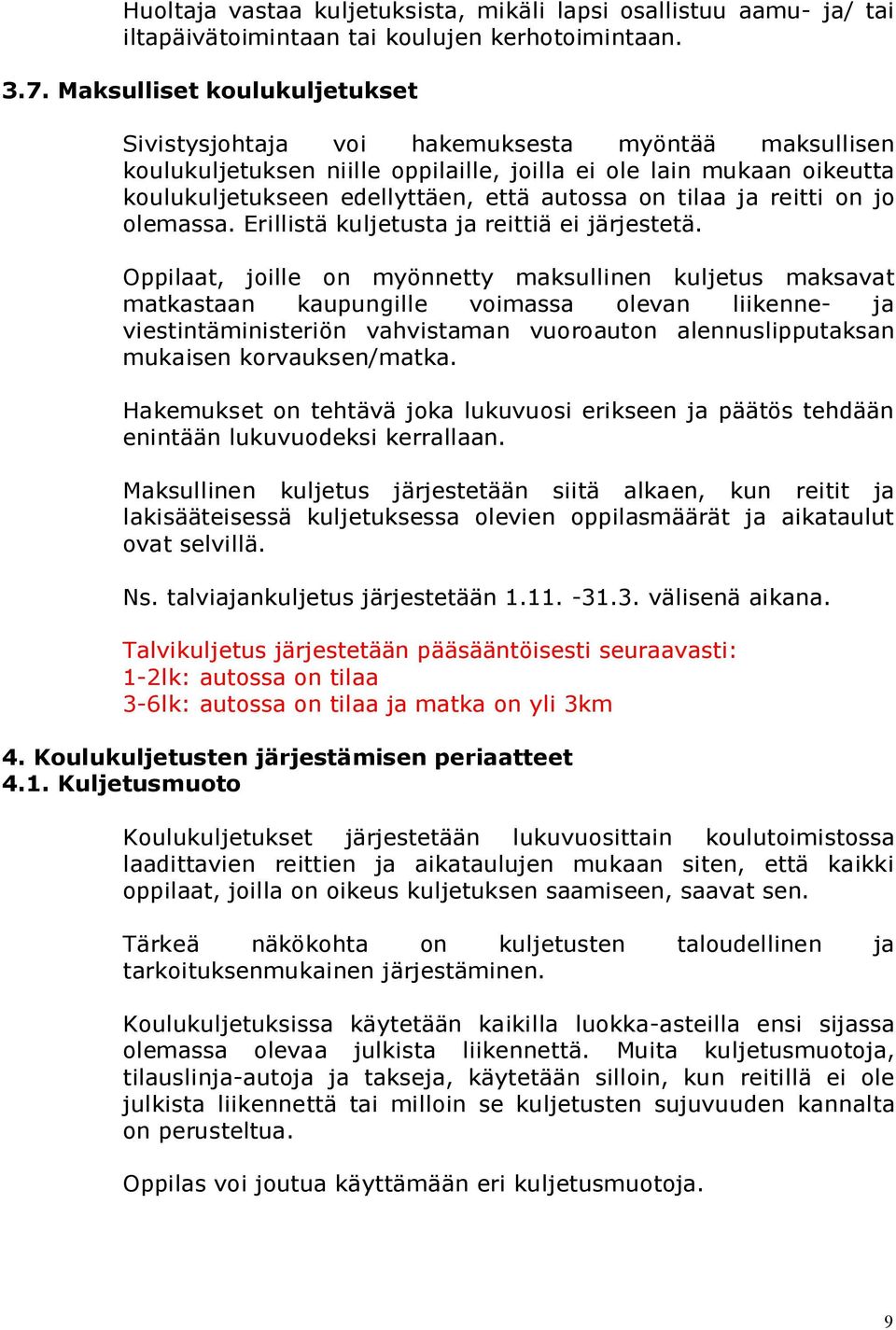 tilaa ja reitti on jo olemassa. Erillistä kuljetusta ja reittiä ei järjestetä.