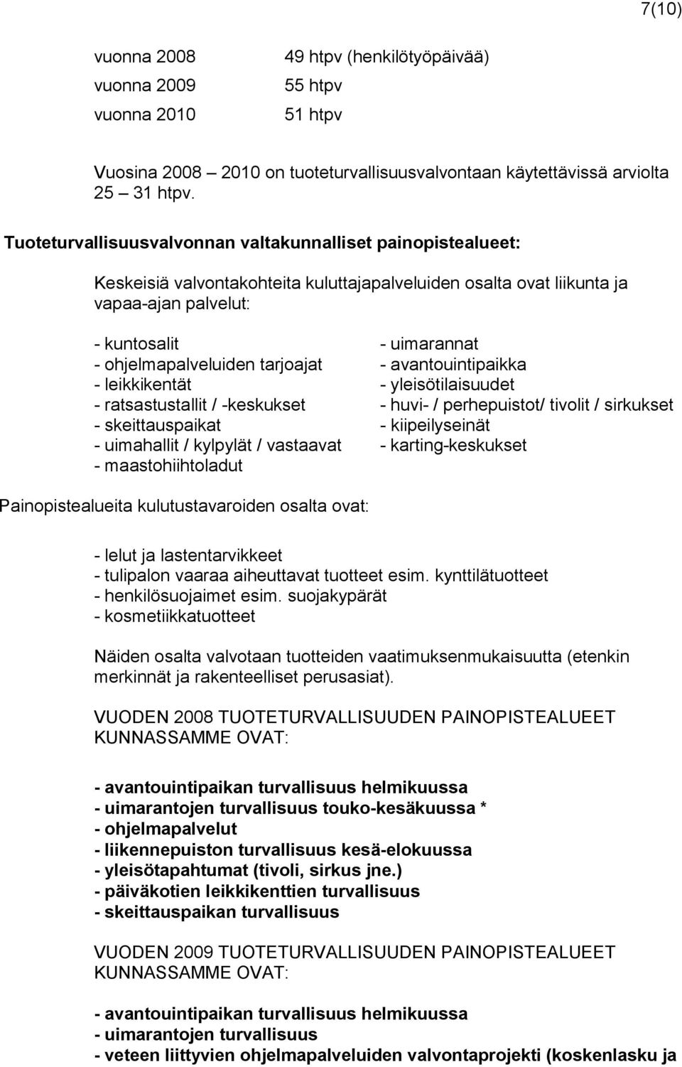 ohjelmapalveluiden tarjoajat - avantouintipaikka - leikkikentät - yleisötilaisuudet - ratsastustallit / -keskukset - huvi- / perhepuistot/ tivolit / sirkukset - skeittauspaikat - kiipeilyseinät -