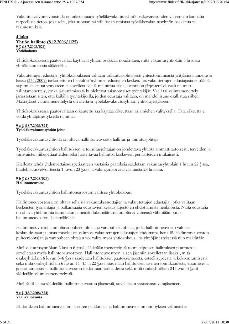 2008/524) Yhtiökokous Yhtiökokouksessa päätösvaltaa käyttävät yhtiön osakkaat noudattaen, mitä vakuutusyhtiölain 5 luvussa yhtiökokouksesta säädetään.