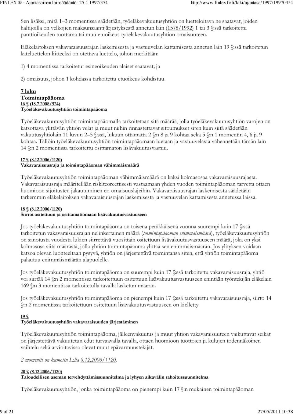 Eläkelaitoksen vakavaraisuusrajan laskemisesta ja vastuuvelan kattamisesta annetun lain 19 :ssä tarkoitetun kateluettelon liitteeksi on otettava luettelo, johon merkitään: 1) 4 momentissa tarkoitetut