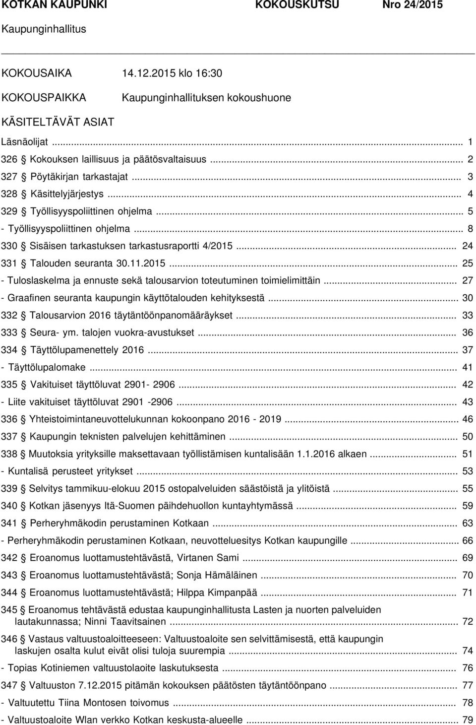 .. 24 331 Talouden seuranta 30.11.2015... 25 - Tuloslaskelma ja ennuste sekä talousarvion toteutuminen toimielimittäin... 27 - Graafinen seuranta kaupungin käyttötalouden kehityksestä.
