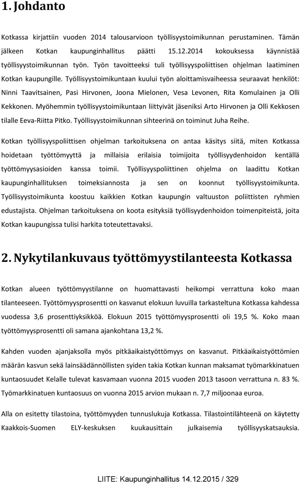 Työllisyystoimikuntaan kuului työn aloittamisvaiheessa seuraavat henkilöt: Ninni Taavitsainen, Pasi Hirvonen, Joona Mielonen, Vesa Levonen, Rita Komulainen ja Olli Kekkonen.