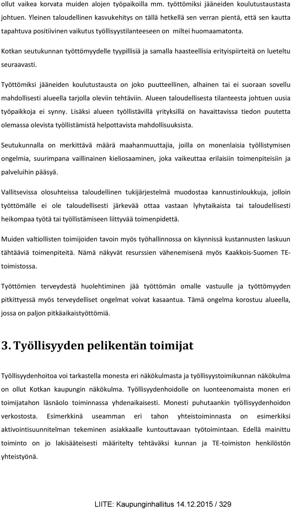 Kotkan seutukunnan työttömyydelle tyypillisiä ja samalla haasteellisia erityispiirteitä on lueteltu seuraavasti.