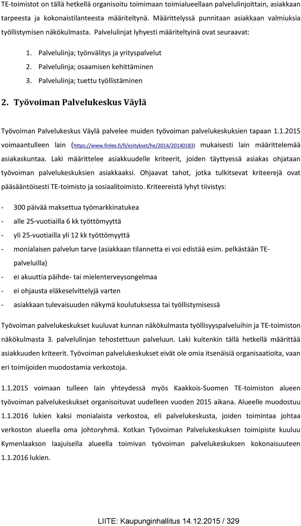 Palvelulinja; osaamisen kehittäminen 3. Palvelulinja; tuettu työllistäminen 2. Työvoiman Palvelukeskus Väylä Työvoiman Palvelukeskus Väylä palvelee muiden työvoiman palvelukeskuksien tapaan 1.