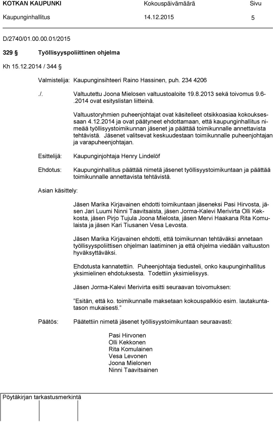 2014 ja ovat päätyneet ehdottamaan, että kaupunginhallitus nimeää työllisyystoimikunnan jäsenet ja päättää toimikunnalle annettavista tehtävistä.
